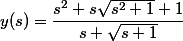 y(s) = \dfrac{s^2+s\sqrt{s^2+1}+1}{s+\sqrt{s+1}}